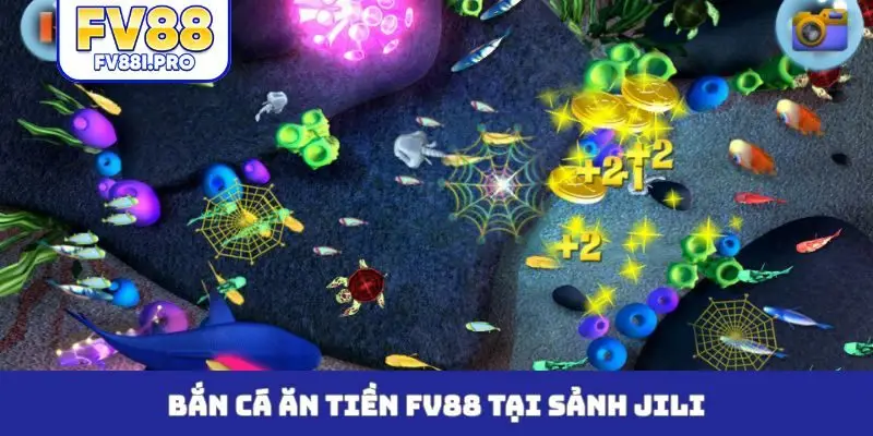 Bắn cá ăn tiền FV88 tại sảnh JILI