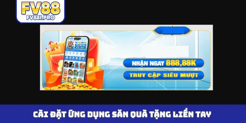 Cài đặt ứng dụng săn quà tặng liền tay
