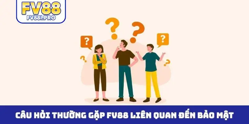 Câu hỏi thường gặp FV88 liên quan đến bảo mật