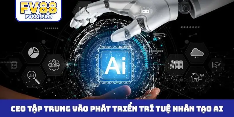 CEO tập trung vào phát triển trí tuệ nhân tạo AI