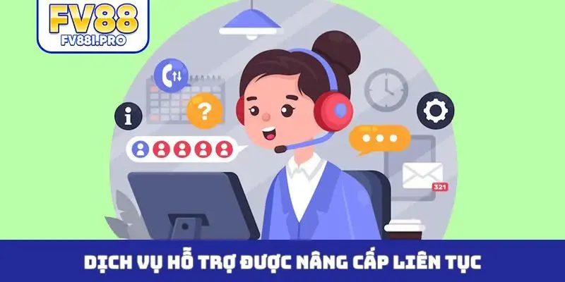 Dịch vụ hỗ trợ được nâng cấp liên tục