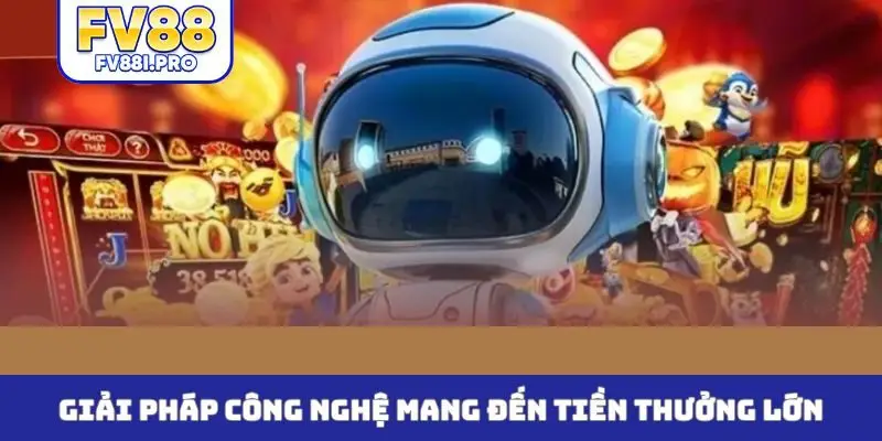 Giải pháp công nghệ mang đến tiền thưởng lớn