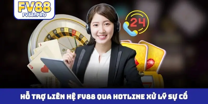 Hỗ trợ liên hệ FV88 qua hotline xử lý sự cố