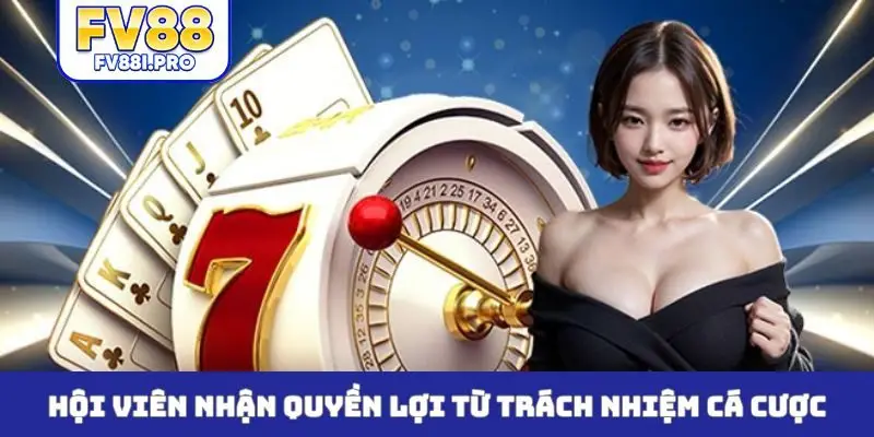 Hội viên nhận quyền lợi từ trách nhiệm cá cược