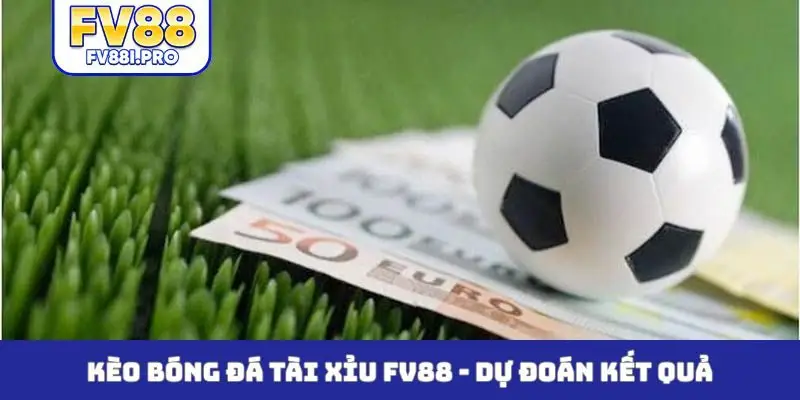 Kèo bóng đá tài xỉu FV88