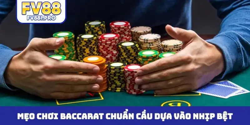 Mẹo chơi baccarat chuẩn cầu dựa vào nhịp bệt