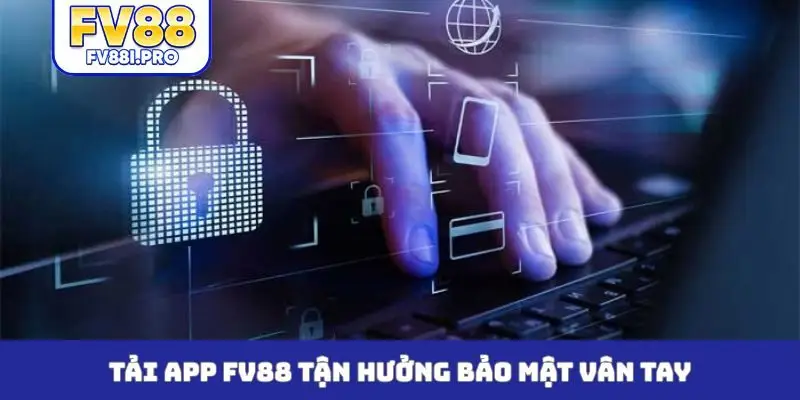 Tải app FV88 tận hưởng bảo mật vân tay