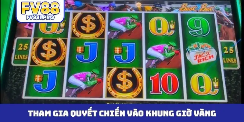 Tham gia quyết chiến vào khung giờ vàng